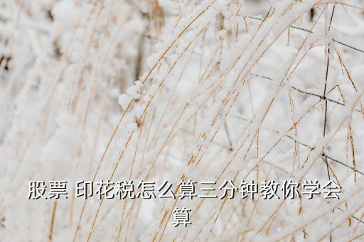  股票 印花稅怎么算三分鐘教你學(xué)會(huì)算