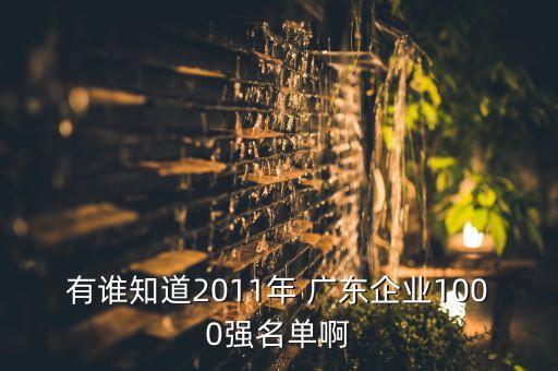 有誰知道2011年 廣東企業(yè)1000強名單啊