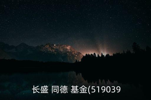  長盛 同德 基金(519039