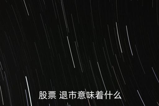  股票 退市意味著什么