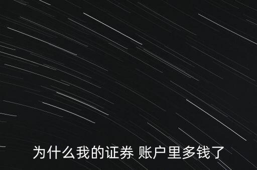 為什么我的證券 賬戶里多錢了