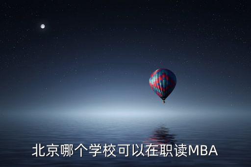 北京哪個學(xué)校可以在職讀MBA