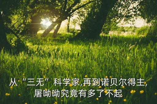 從“三無”科學(xué)家,再到諾貝爾得主,屠呦呦究竟有多了不起