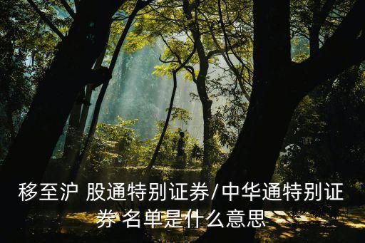 移至滬 股通特別證券/中華通特別證券 名單是什么意思