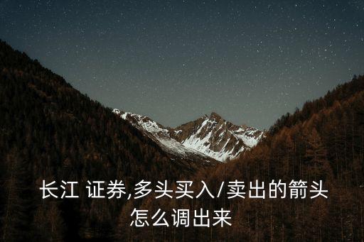  長(zhǎng)江 證券,多頭買入/賣出的箭頭怎么調(diào)出來(lái)