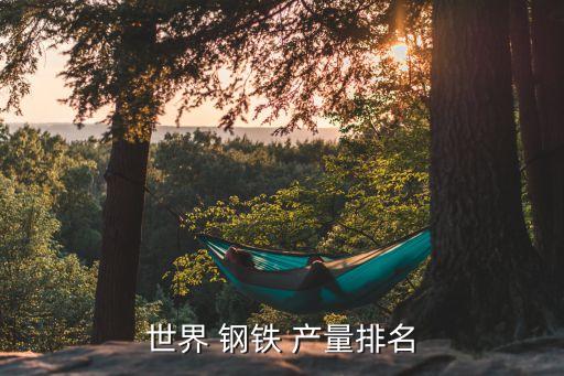 世界 鋼鐵 產(chǎn)量排名