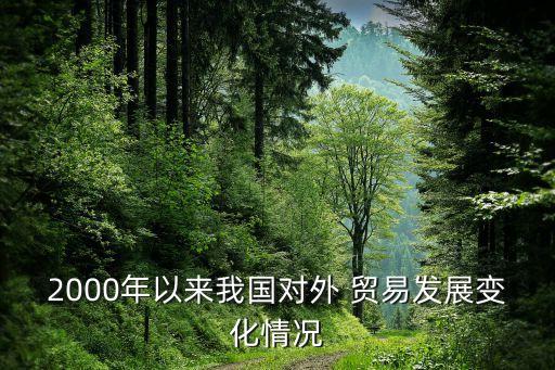 2000年以來我國(guó)對(duì)外 貿(mào)易發(fā)展變化情況