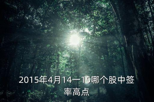 2015年4月14一15哪個(gè)股中簽率高點(diǎn)