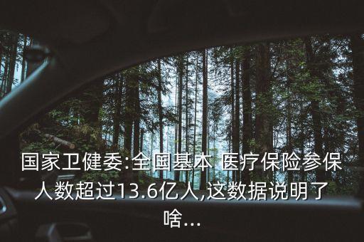 國(guó)家衛(wèi)健委:全國(guó)基本 醫(yī)療保險(xiǎn)參保人數(shù)超過(guò)13.6億人,這數(shù)據(jù)說(shuō)明了啥...