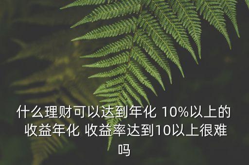 怎么投資獲取穩(wěn)定10%的收益