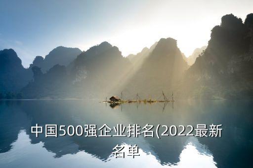 中國(guó)500強(qiáng)企業(yè)排名(2022最新名單