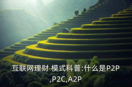 互聯(lián)網(wǎng)理財 模式科普:什么是P2P,P2C,A2P