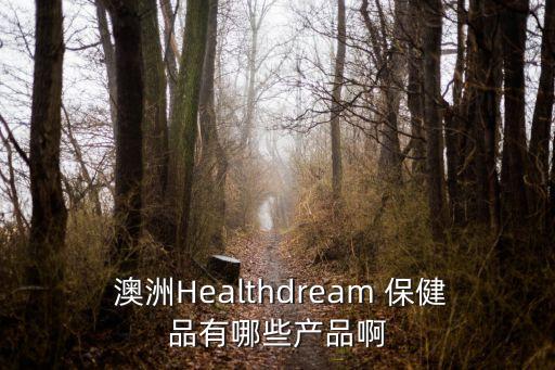  澳洲Healthdream 保健品有哪些產(chǎn)品啊