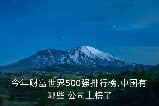 今年財(cái)富世界500強(qiáng)排行榜,中國(guó)有哪些 公司上榜了