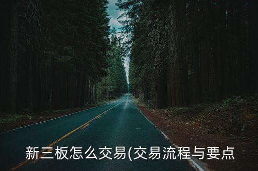  新三板怎么交易(交易流程與要點(diǎn)