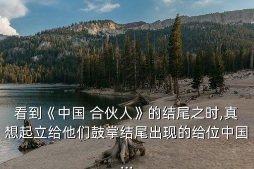 看到《中國(guó) 合伙人》的結(jié)尾之時(shí),真想起立給他們鼓掌結(jié)尾出現(xiàn)的給位中國(guó)...