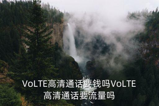 VoLTE高清通話要錢嗎VoLTE高清通話要流量嗎