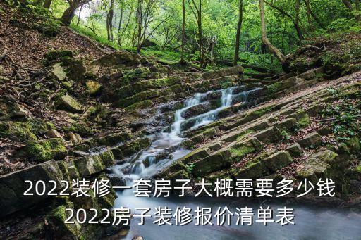 2022裝修一套房子大概需要多少錢2022房子裝修報(bào)價(jià)清單表