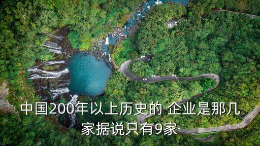 中國(guó)200年以上歷史的 企業(yè)是那幾家據(jù)說(shuō)只有9家